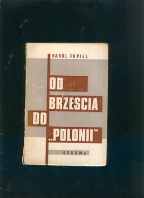 Od Brześcia do "Polonii"; Karol Popiel; I wyd; Londyn 1967