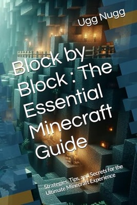 Block by Block : The Essential Minecraft Guide: Strategies, Tips, and