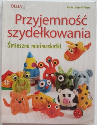 Przyjemność szydełkowania. Śmieszne minimaskotki - Karola Luther-Hoffmann