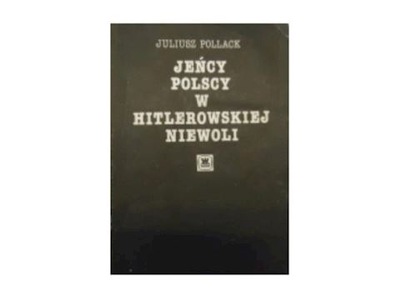 Jeńcy polscy w hitlerowskiej niewoli - J Pollack