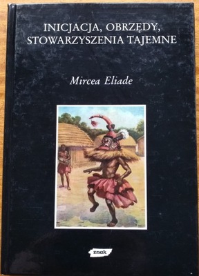 INICJACJA OBRZĘDY STOWARZYSZENIA TAJEMNE Mircea Eliade