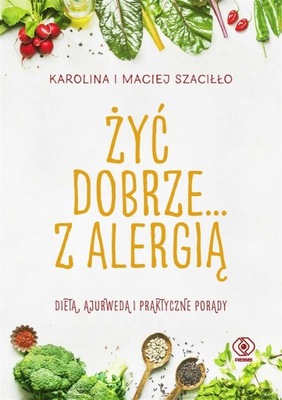 ŻYĆ DOBRZE... Z ALERGIĄ KAROLINA SZACIŁŁO, MACIEJ SZACIŁŁO