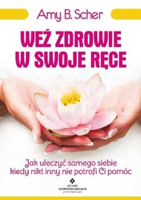 Weź zdrowie w swoje ręce. Jak uleczyć samego...