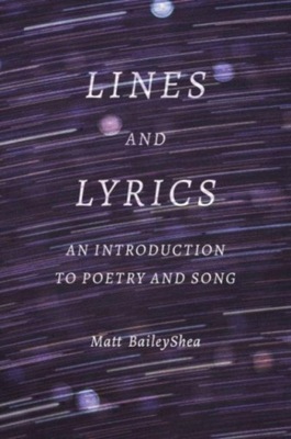 Lines and Lyrics: An Introduction to Poetry and Song MATT BAILEYSHEA