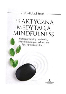 PRAKTYCZNA MEDYTACJA MINDFULNESS, MICHAEL SMITH