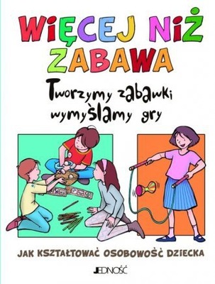 Więcej niż zabawa Tworzymy zabawki wymyślamy gr...