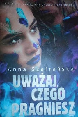 Uważaj, czego pragniesz - Anna Szafrańska