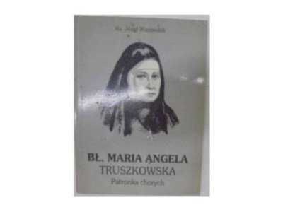 Bł. Maria Angela Truszkowska patronka chorych -