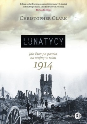 Książka LUNATYCY Jak Europa poszła na wojnę w roku 1914 - Christopher Clark