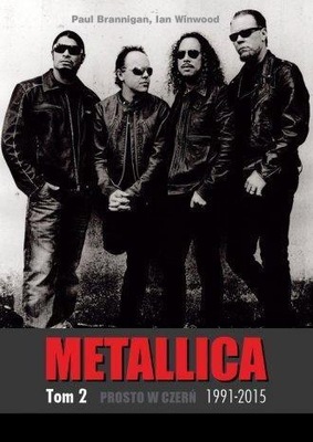 METALLICA T2. PROSTO W CZERŃ 1991-2015 PAUL BRANNIGAN, IAN WINWOOD