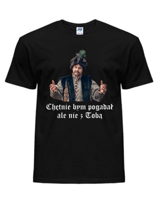 KOSZULKA T-SHIRT SERIAL 1670 CHĘTNIE BYM POGADAŁ ALE NIE Z TOBĄ M