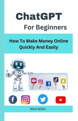 Miller, Mark ChatGPT For Beginners: How to Make money Online quickly and Ea