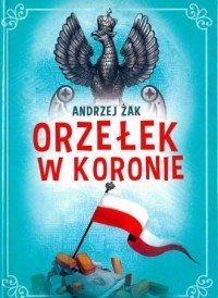 Orzełek w koronie Andrzej Żak