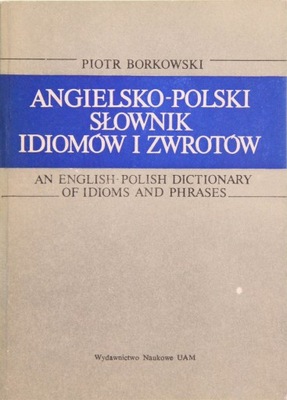 ANGIELSKO-POLSKI SŁOWNIK IDIOMÓW I ZWROTÓW, Piotr Borkowski