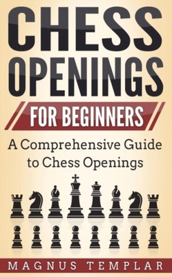 CHESS OPENINGS FOR BEGINNERS: A Comprehensive Guide to Chess Openings