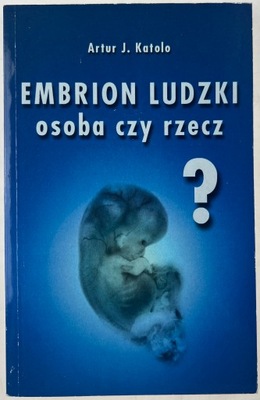 Embrion Ludzki osoba czy rzecz? Artur J. Katolo