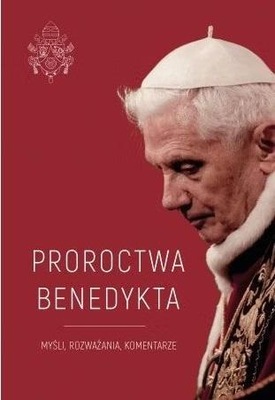 PROROCTWA BENEDYKTA. MYŚLI, ROZWAŻANIA, KOMENTAR..