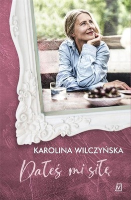 DAŁEŚ MI SIŁĘ, KAROLINA WILCZYŃSKA