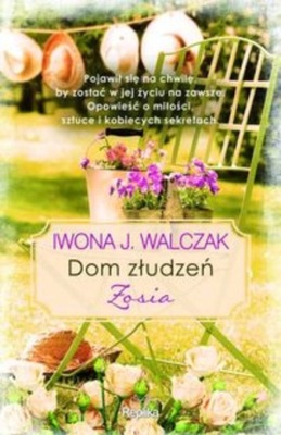 Iwona Walczak - Dom złudzeń Zosia