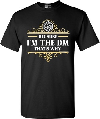 Because I'm The DM That's Why RPG Game Master Funny Parody DT Adult T-