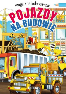 MAGICZNE KOLOROWANIE. POJAZDY NA BUDOWIE PRACA ZBIOROWA