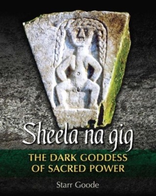 Sheela na gig: The Dark Goddess of Sacred Power STARR GOODE