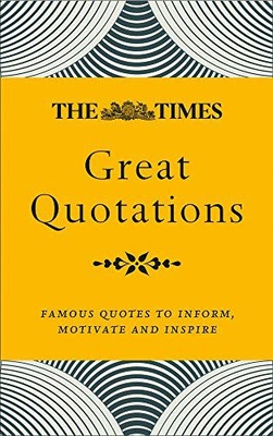 THE TIMES GREAT QUOTATIONS: FAMOUS QUOTES TO INFOR