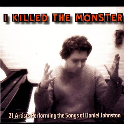 DANIEL JOHNSTON SONGS TRIBUTE: I KILLED THE MONSTE