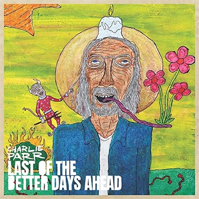 Charlie Parr Last Of The Better Days Ahead