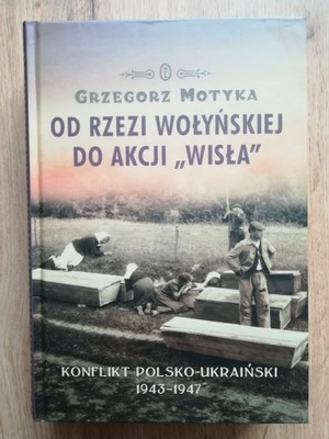 OD RZEZI WOŁYŃSKIEJ DO AKCJI "WISŁA" Motyka UNIKAT