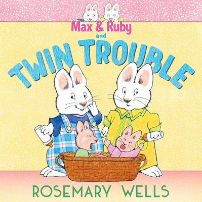 Max & Ruby and Twin Trouble Rosemary Wells