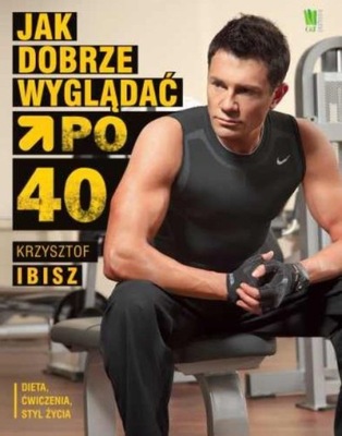 Jak dobrze wyglądać po 40 - Krzysztof Ibisz *opis