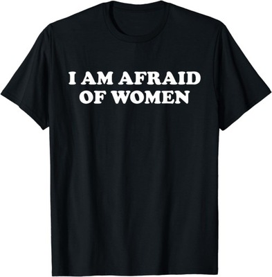 I am afraid of women T-Shirt