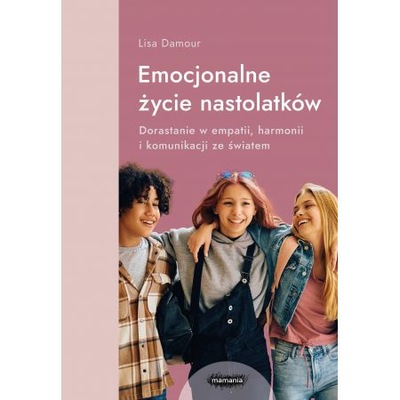 Emocjonalne życie nastolatków Dorastanie Lisa Damour