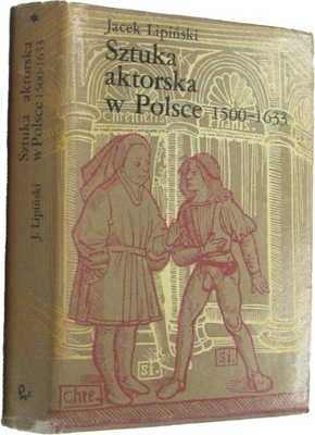 Sztuka aktorska w Polsce 1500 1633 Lipiński Jacek