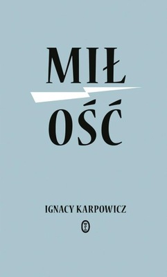 Miłość - Ignacy Karpowicz OPIS!
