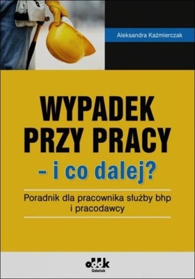 Wypadek przy pracy i co dalej? Kaźmierczak