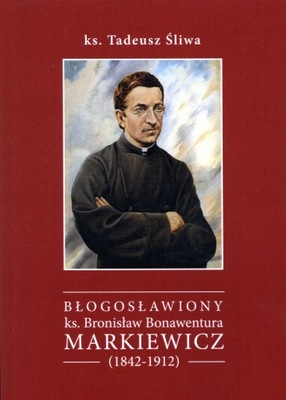 Błogosławiony ks. Bronisław Markiewicz (1842-1912)