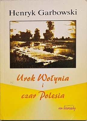 HENRYK GARBOWSKI UROK WOŁYNIA I CZAR POLESIA