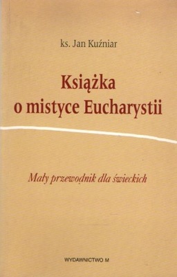 Książka o mistyce Eucharystii. Ks. JAN KUŹNIAR