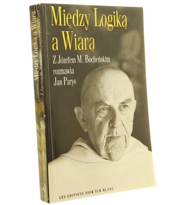 Między logiką a wiarą z Józefem M. Bocheńskim rozmawia Jan Parys [1995]