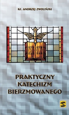 Praktyczny katechizm bierzmowanego Andrzej Zwoliński