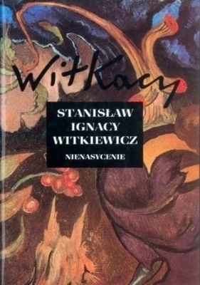 Stanisław Ignacy Witkiewicz - Nienasycenie