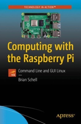 Computing with the Raspberry Pi: Command Line and GUI Linux BRIAN SCHELL