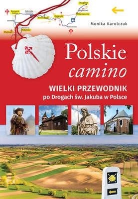 Polskie camino. Wielki przewodnik po Drogach św. Jakuba w Polsce