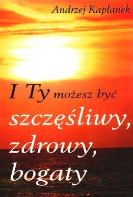 I Ty możesz być szczęśliwy, zdrowy, bogaty