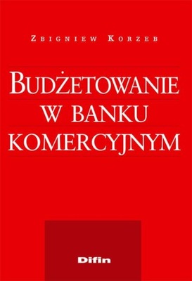 Budżetowanie w banku komercyjnym Zbigniew Korzeb