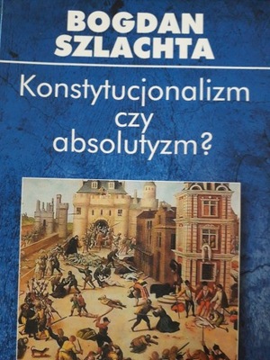 Bohdan Szlachta KONSTYTUCJONALIZM CZY ABSOLUTYZM?