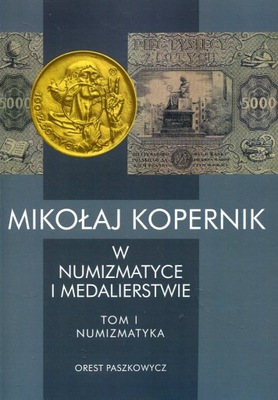 Mikołaj Kopernik w numizmatyce i medalierstwie t.1