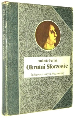 Antonio Perria OKRUTNI SFORZOWIE [wyd.I BSL 1985]
